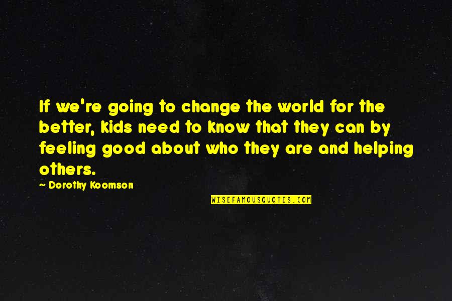 Feeling For Others Quotes By Dorothy Koomson: If we're going to change the world for Feeling For Others Quotes By Dorothy Koomson: If we're going to change the world for