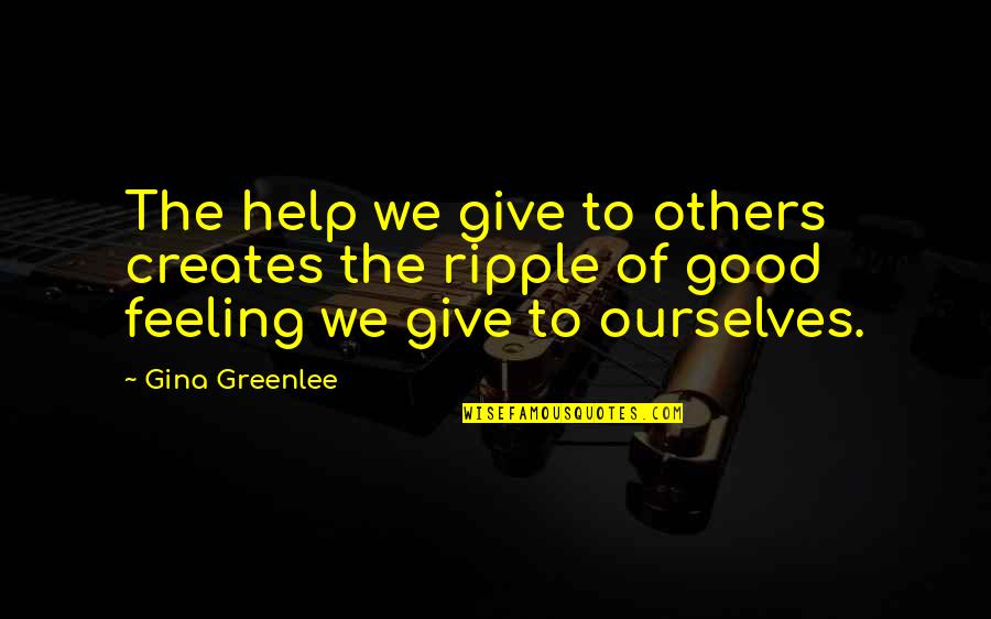 Feeling For Others Quotes By Gina Greenlee: The help we give to others creates the
