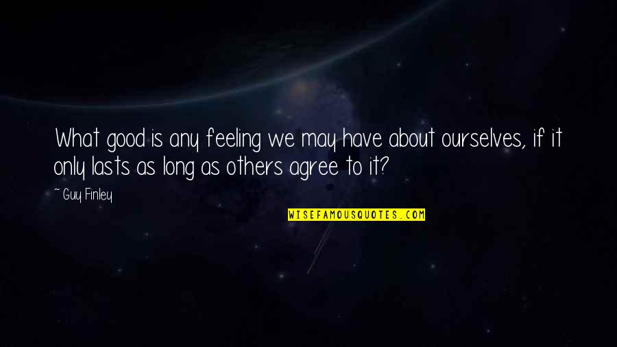 Feeling For Others Quotes By Guy Finley: What good is any feeling we may have Feeling For Others Quotes By Guy Finley: What good is any feeling we may have