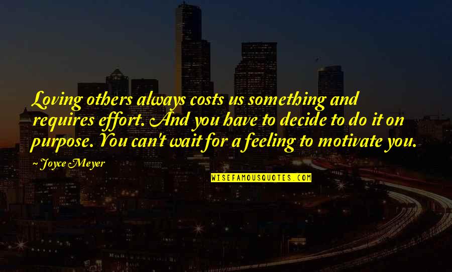 Feeling For Others Quotes By Joyce Meyer: Loving others always costs us something and requires Feeling For Others Quotes By Joyce Meyer: Loving others always costs us something and requires