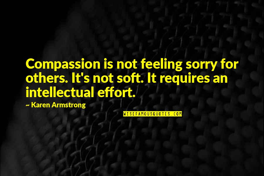Feeling For Others Quotes By Karen Armstrong: Compassion is not feeling sorry for others. It's Feeling For Others Quotes By Karen Armstrong: Compassion is not feeling sorry for others. It's