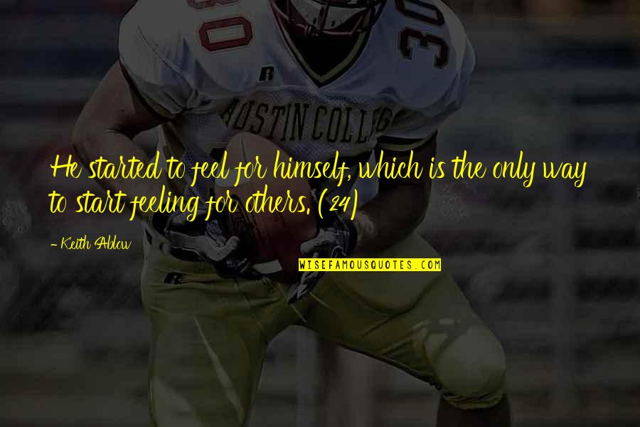 Feeling For Others Quotes By Keith Ablow: He started to feel for himself, which is Feeling For Others Quotes By Keith Ablow: He started to feel for himself, which is