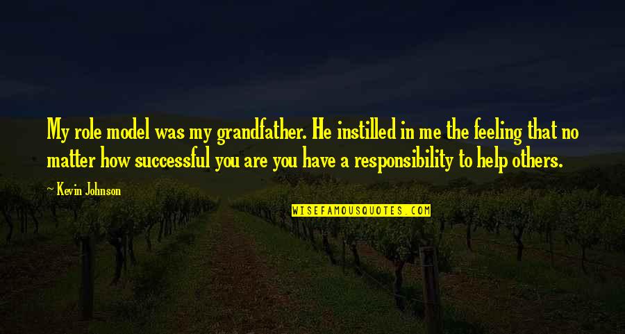 Feeling For Others Quotes By Kevin Johnson: My role model was my grandfather. He instilled Feeling For Others Quotes By Kevin Johnson: My role model was my grandfather. He instilled