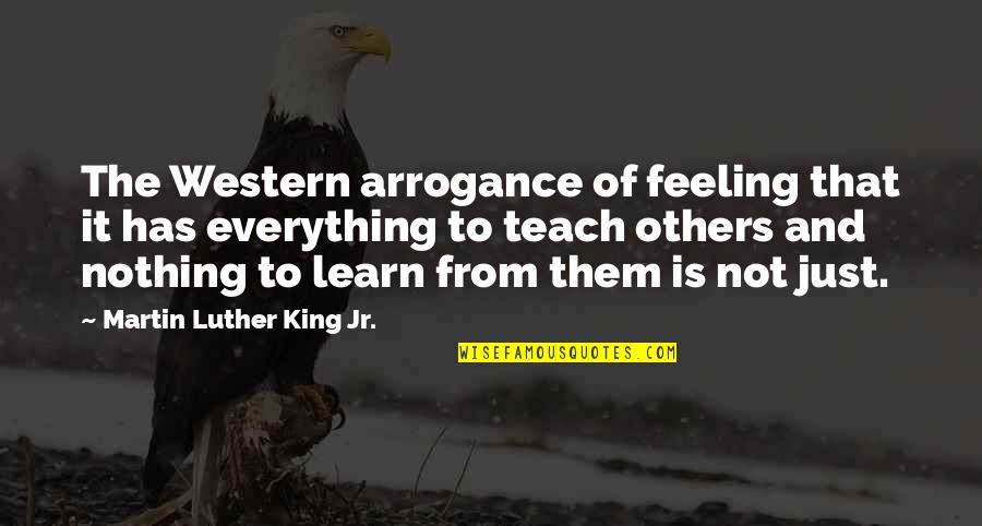 Feeling For Others Quotes By Martin Luther King Jr.: The Western arrogance of feeling that it has Feeling For Others Quotes By Martin Luther King Jr.: The Western arrogance of feeling that it has