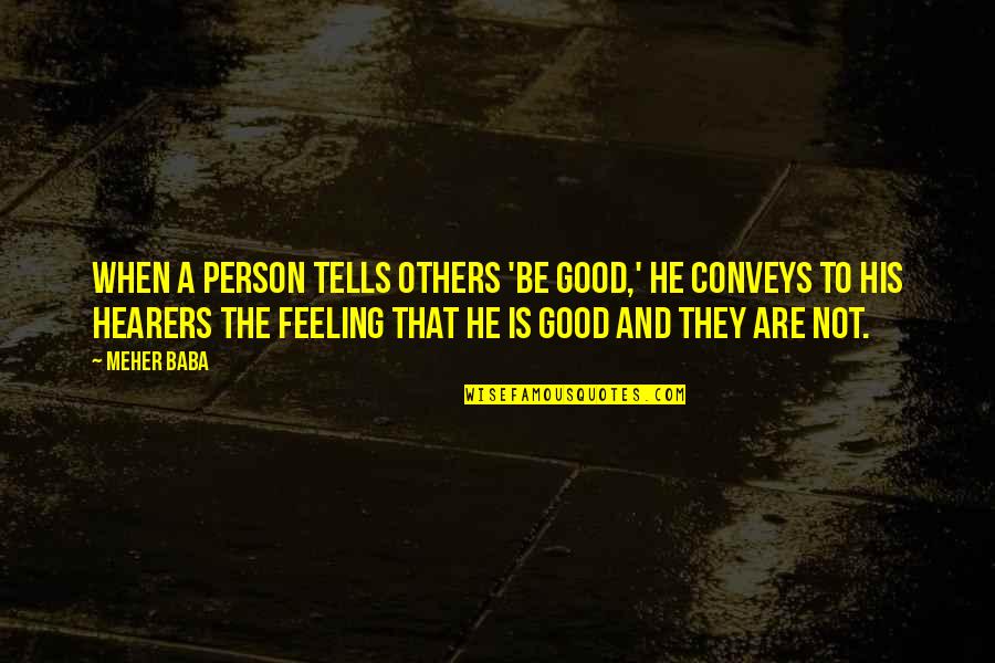 Feeling For Others Quotes By Meher Baba: When a person tells others 'Be good,' he Feeling For Others Quotes By Meher Baba: When a person tells others 'Be good,' he