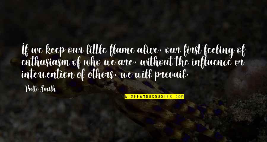 Feeling For Others Quotes By Patti Smith: If we keep our little flame alive, our Feeling For Others Quotes By Patti Smith: If we keep our little flame alive, our