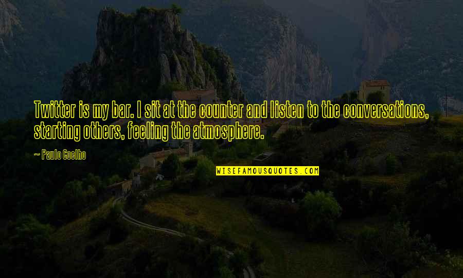 Feeling For Others Quotes By Paulo Coelho: Twitter is my bar. I sit at the Feeling For Others Quotes By Paulo Coelho: Twitter is my bar. I sit at the
