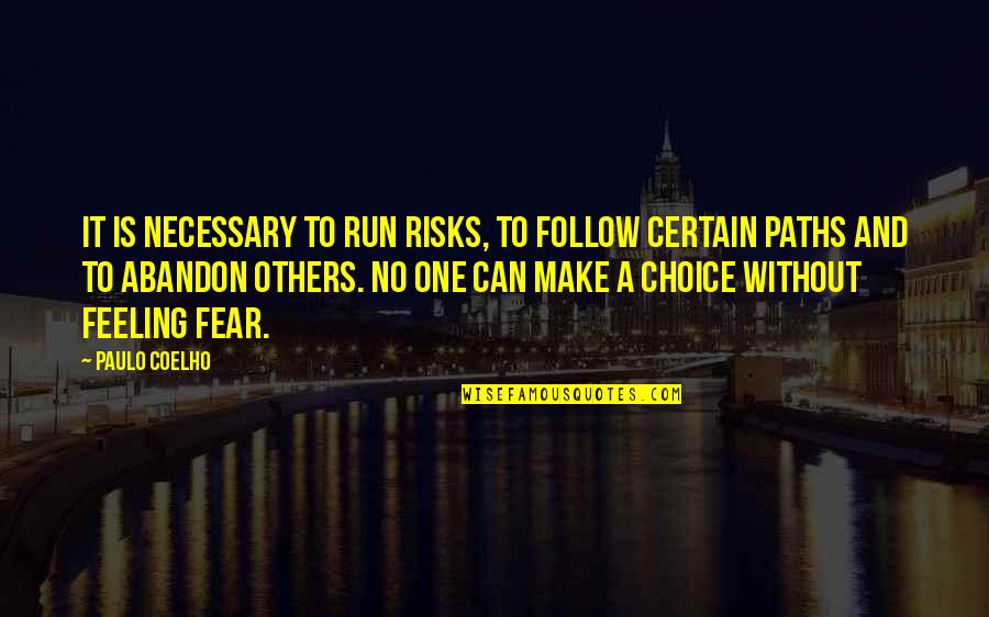Feeling For Others Quotes By Paulo Coelho: It is necessary to run risks, to follow Feeling For Others Quotes By Paulo Coelho: It is necessary to run risks, to follow