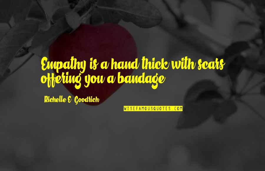 Feeling For Others Quotes By Richelle E. Goodrich: Empathy is a hand thick with scars offering Feeling For Others Quotes By Richelle E. Goodrich: Empathy is a hand thick with scars offering