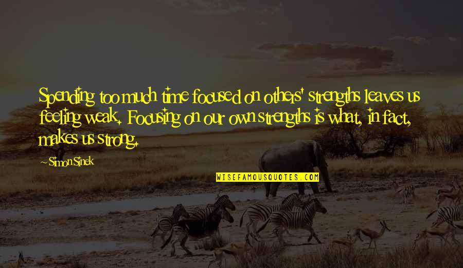 Feeling For Others Quotes By Simon Sinek: Spending too much time focused on others' strengths Feeling For Others Quotes By Simon Sinek: Spending too much time focused on others' strengths