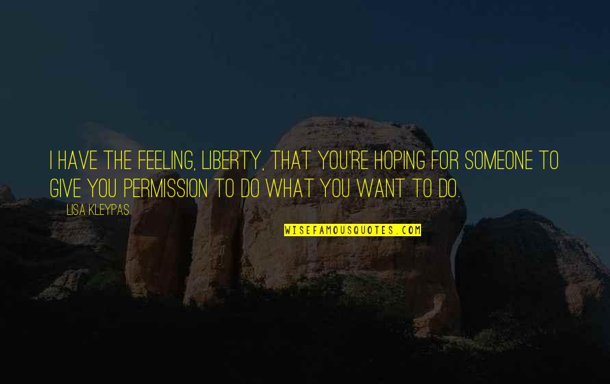 Feeling For Someone Quotes By Lisa Kleypas: I have the feeling, Liberty, that you're hoping