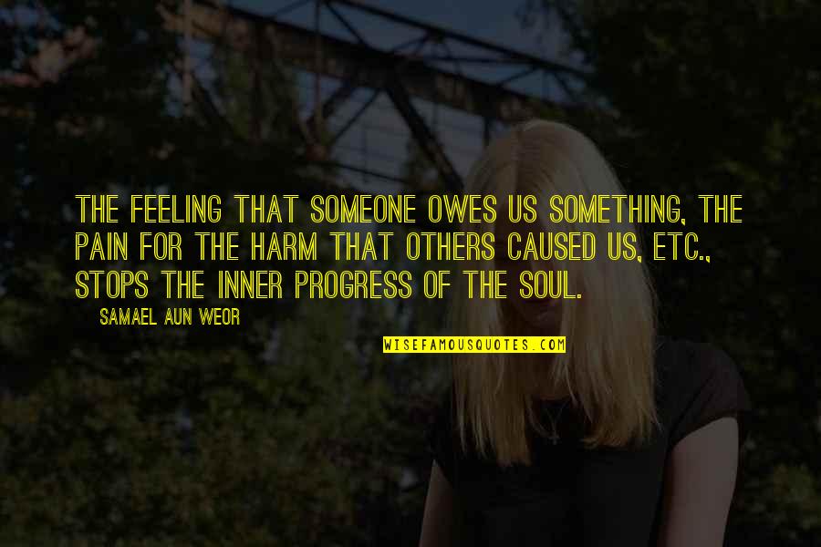 Feeling For Someone Quotes By Samael Aun Weor: The feeling that someone owes us something, the