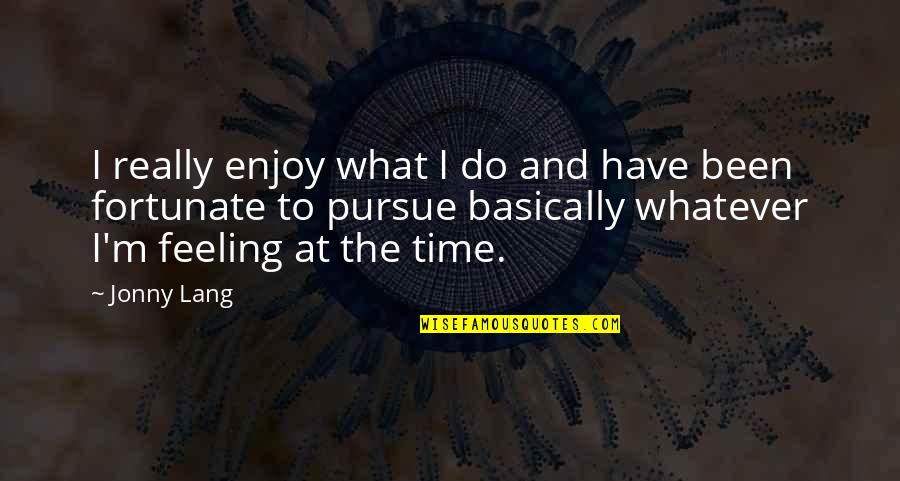 Feeling Fortunate Quotes By Jonny Lang: I really enjoy what I do and have