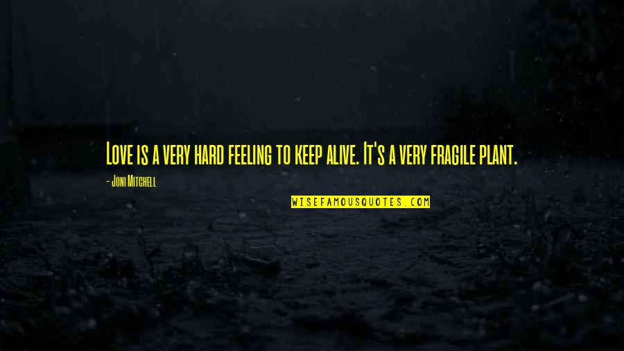 Feeling Fragile Quotes By Joni Mitchell: Love is a very hard feeling to keep
