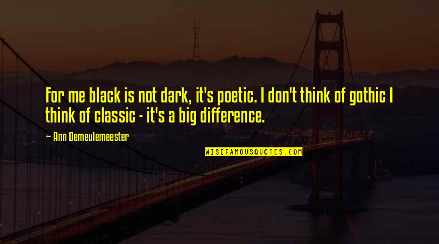 Feeling Frazzled Quotes By Ann Demeulemeester: For me black is not dark, it's poetic.
