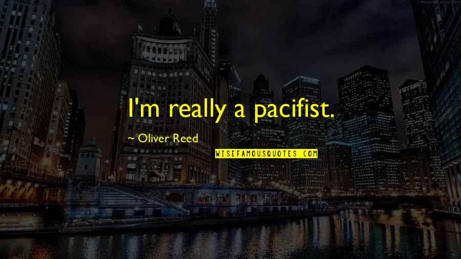 Feeling Frazzled Quotes By Oliver Reed: I'm really a pacifist.