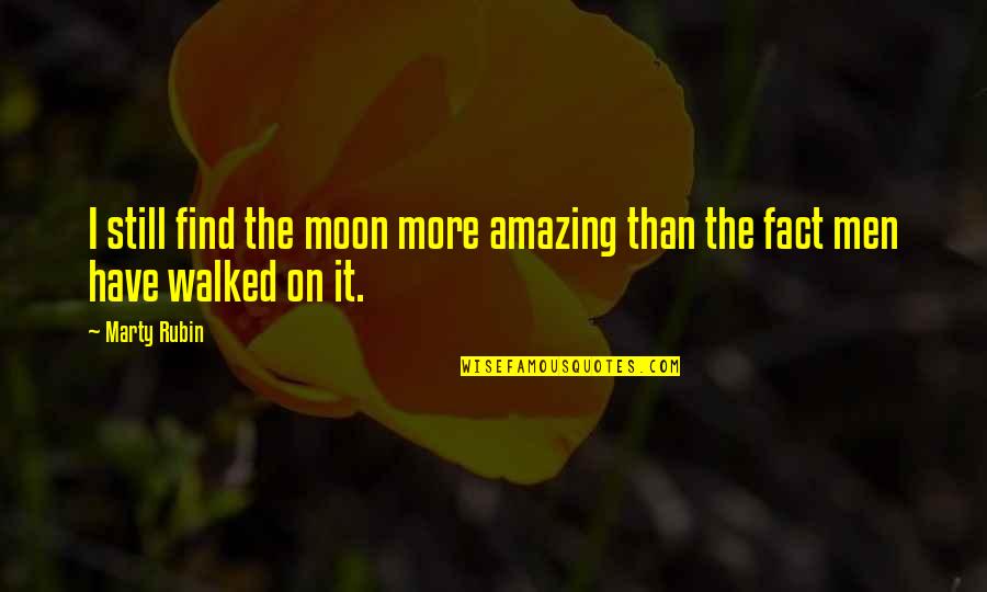 Feeling Free And Alive Quotes By Marty Rubin: I still find the moon more amazing than