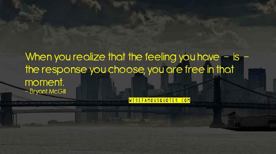 Feeling Free Quotes By Bryant McGill: When you realize that the feeling you have