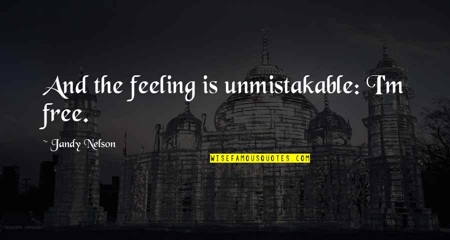 Feeling Free Quotes By Jandy Nelson: And the feeling is unmistakable: I'm free.