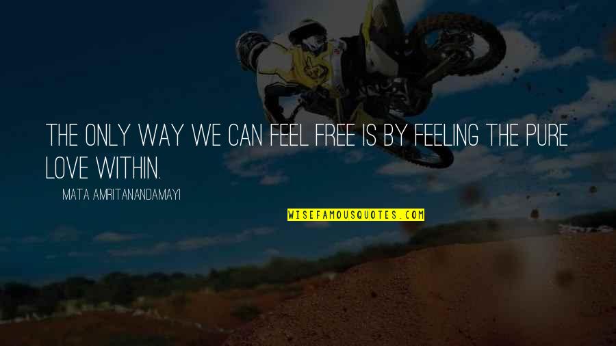 Feeling Free Quotes By Mata Amritanandamayi: The only way we can feel free is