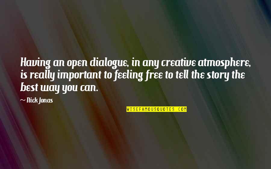 Feeling Free Quotes By Nick Jonas: Having an open dialogue, in any creative atmosphere,