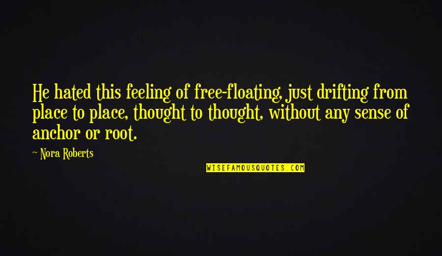 Feeling Free Quotes By Nora Roberts: He hated this feeling of free-floating, just drifting