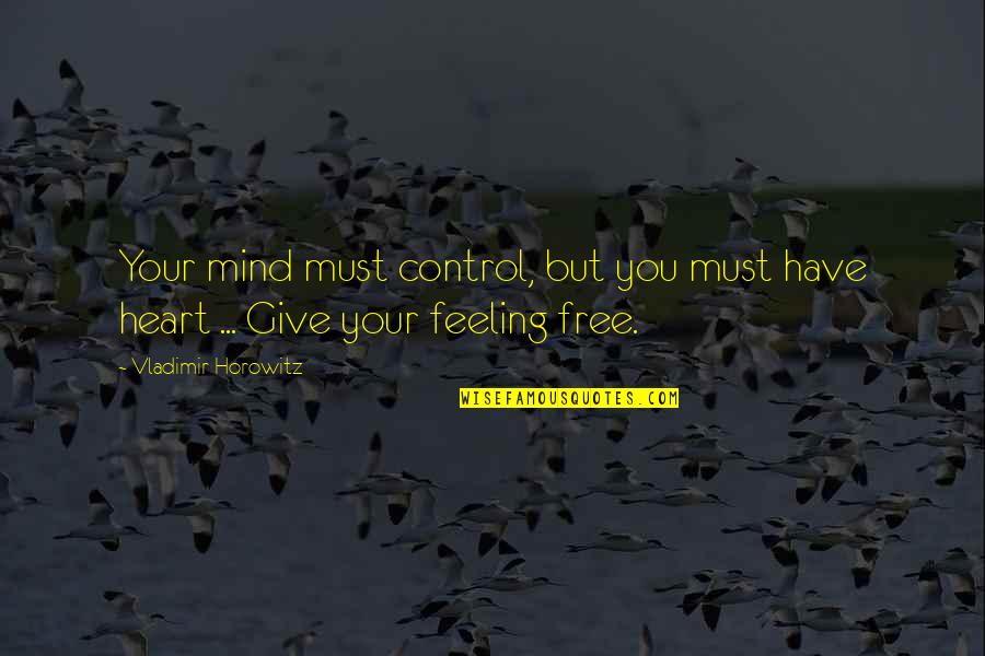 Feeling Free Quotes By Vladimir Horowitz: Your mind must control, but you must have