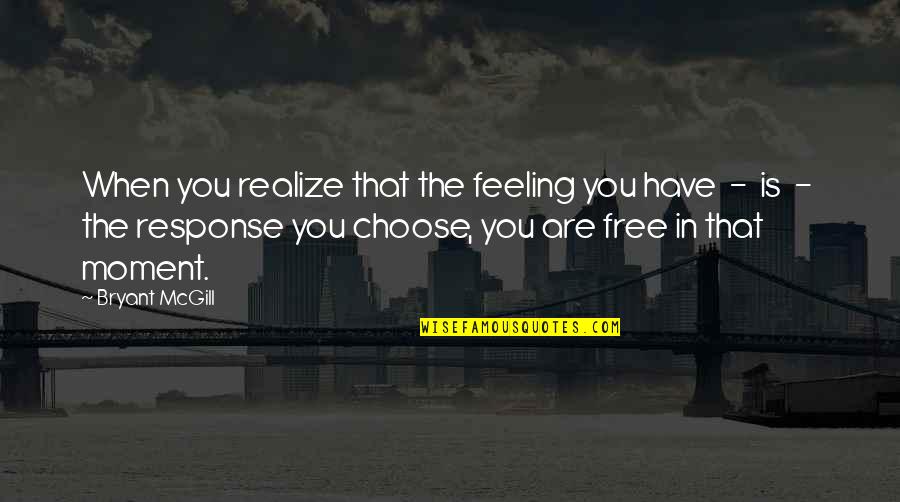 Feeling Freedom Quotes By Bryant McGill: When you realize that the feeling you have