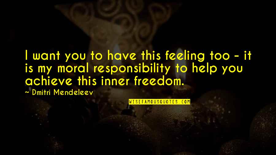 Feeling Freedom Quotes By Dmitri Mendeleev: I want you to have this feeling too