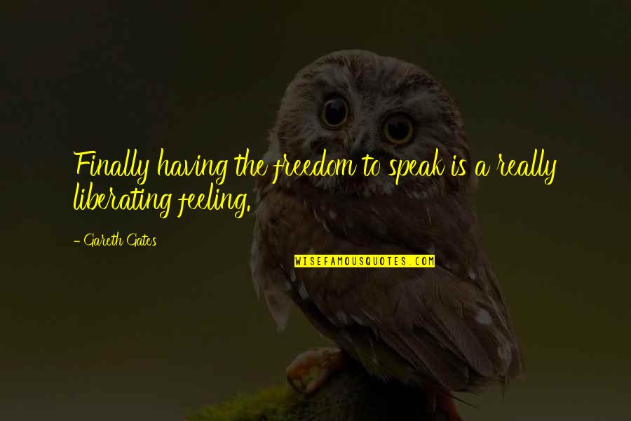 Feeling Freedom Quotes By Gareth Gates: Finally having the freedom to speak is a
