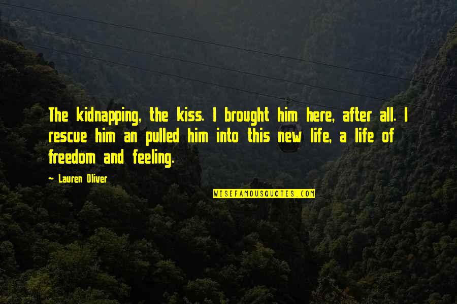 Feeling Freedom Quotes By Lauren Oliver: The kidnapping, the kiss. I brought him here,