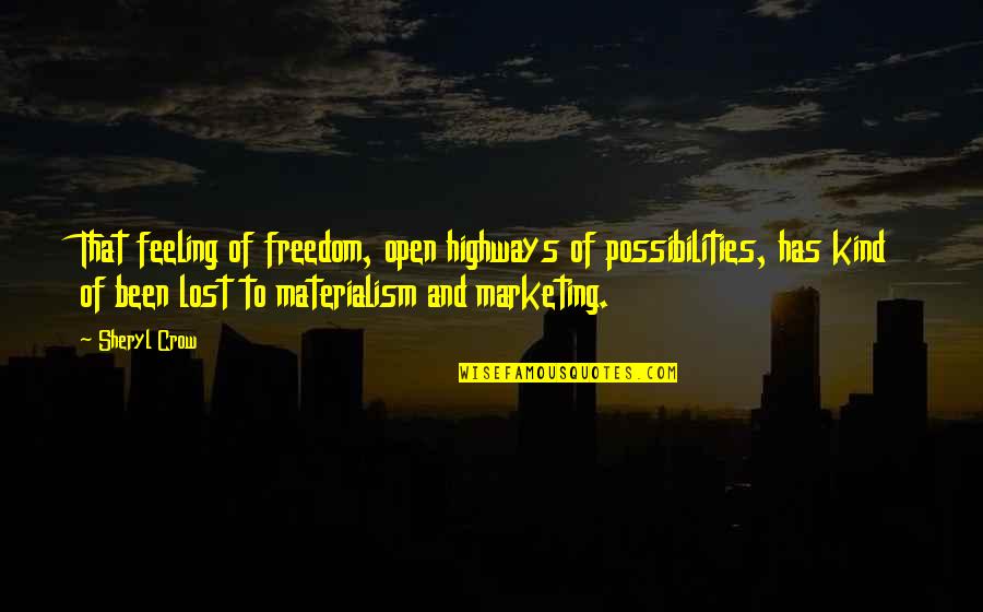 Feeling Freedom Quotes By Sheryl Crow: That feeling of freedom, open highways of possibilities,