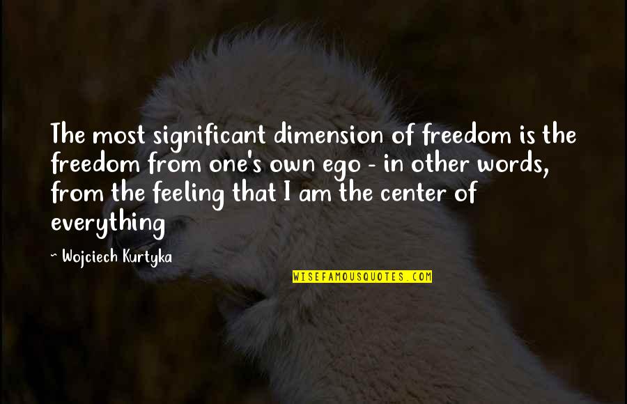 Feeling Freedom Quotes By Wojciech Kurtyka: The most significant dimension of freedom is the