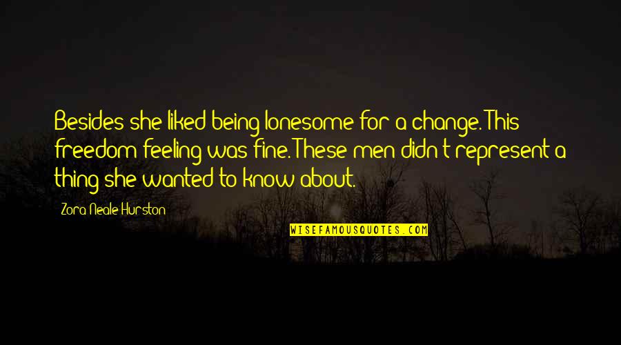 Feeling Freedom Quotes By Zora Neale Hurston: Besides she liked being lonesome for a change.
