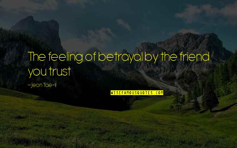 Feeling Friend Quotes By Jeon Tae-il: The feeling of betrayal by the friend you