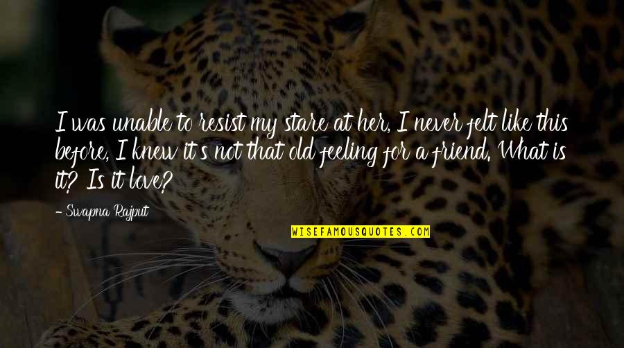 Feeling Friend Quotes By Swapna Rajput: I was unable to resist my stare at
