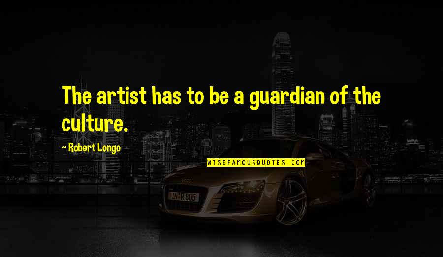 Feeling Frightened Quotes By Robert Longo: The artist has to be a guardian of
