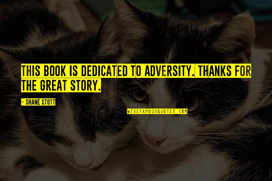 Feeling Froggy Quotes By Shane Stott: This book is dedicated to adversity. Thanks for