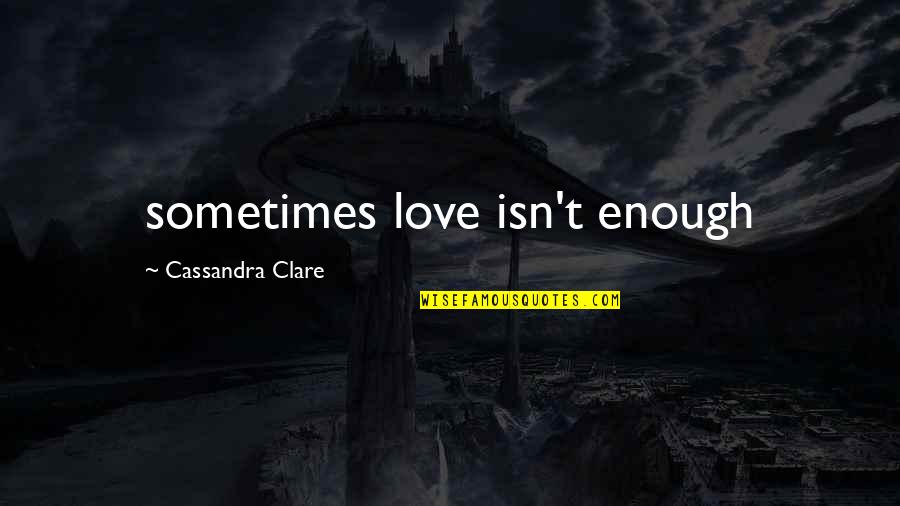 Feeling Fulfilled Quotes By Cassandra Clare: sometimes love isn't enough
