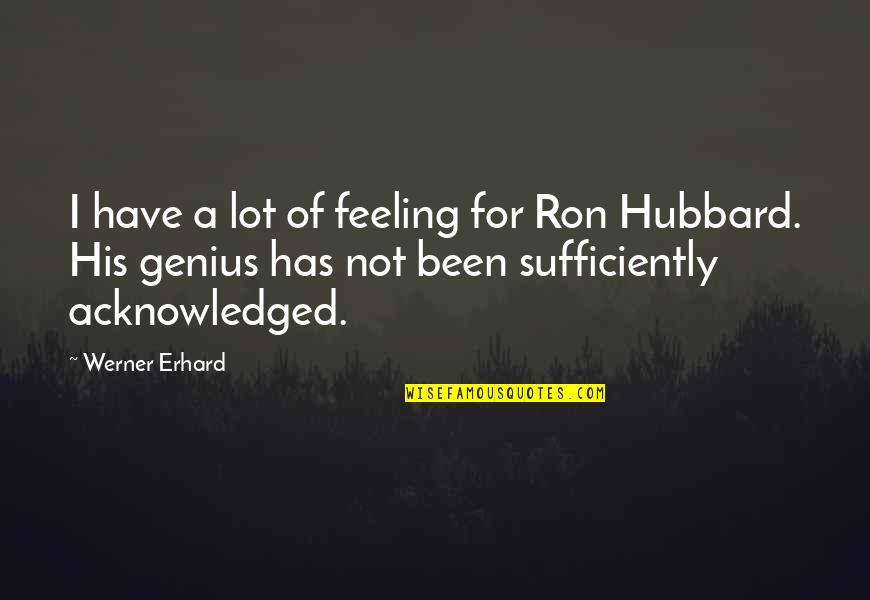 Feeling Genius Quotes By Werner Erhard: I have a lot of feeling for Ron