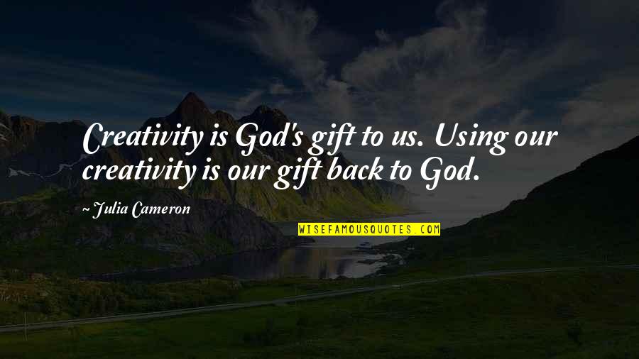 Feeling God's Love Quotes By Julia Cameron: Creativity is God's gift to us. Using our