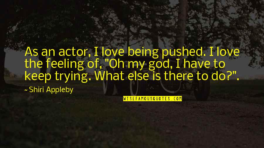 Feeling God's Love Quotes By Shiri Appleby: As an actor, I love being pushed. I