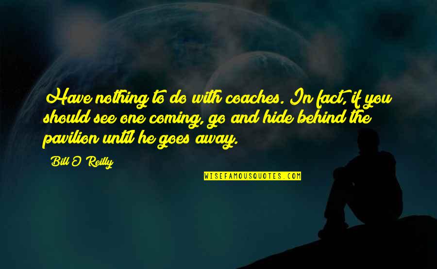 Feeling Good About My Life Quotes By Bill O'Reilly: Have nothing to do with coaches. In fact,