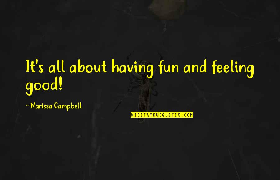 Feeling Good About My Life Quotes By Marissa Campbell: It's all about having fun and feeling good!
