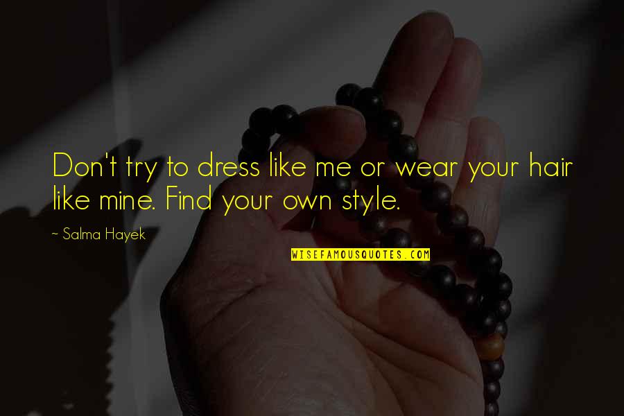 Feeling Good About My Life Quotes By Salma Hayek: Don't try to dress like me or wear