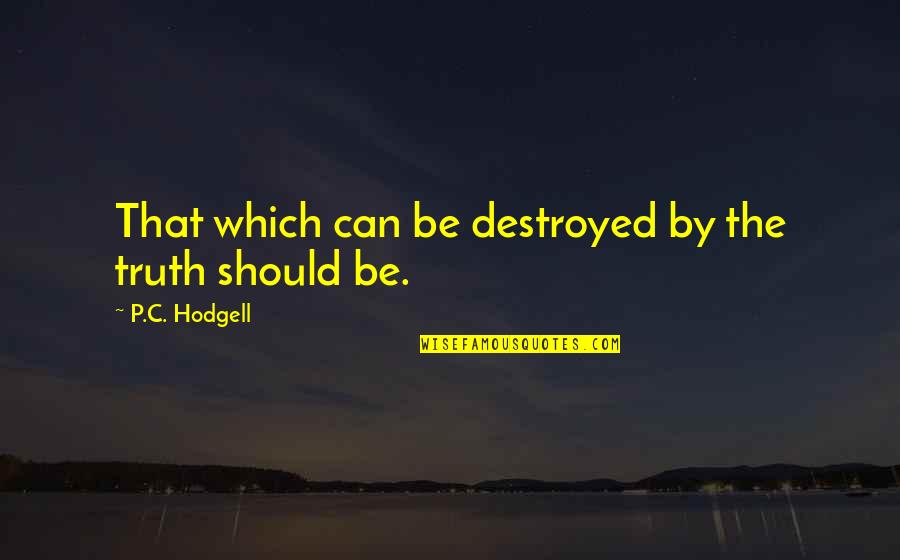 Feeling Good About Myself Quotes By P.C. Hodgell: That which can be destroyed by the truth