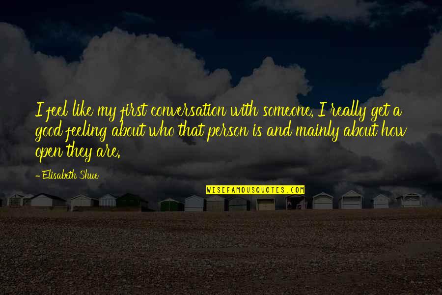 Feeling Good About Quotes By Elisabeth Shue: I feel like my first conversation with someone,