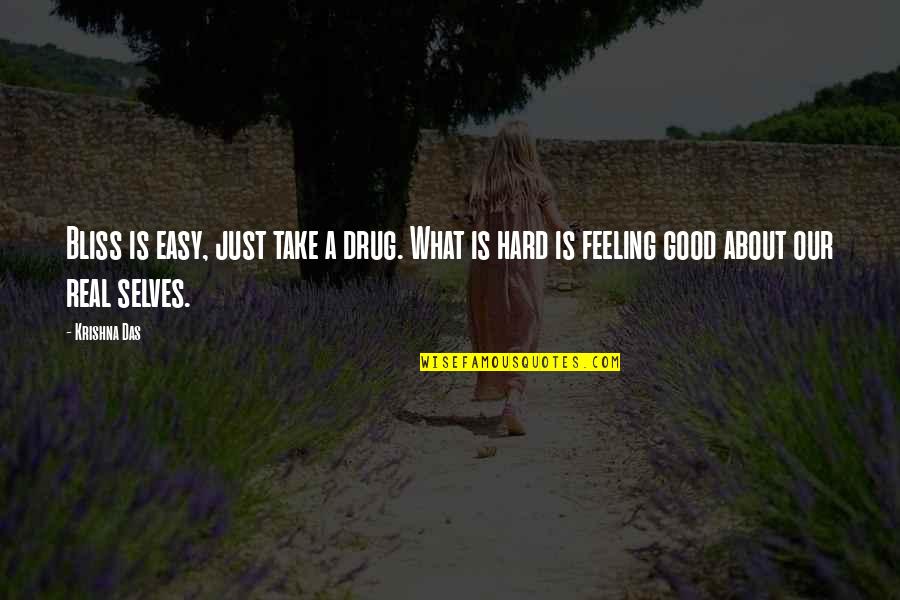 Feeling Good About Quotes By Krishna Das: Bliss is easy, just take a drug. What