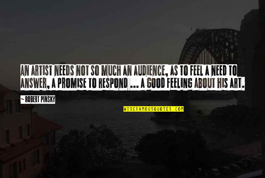 Feeling Good About Quotes By Robert Pinsky: An artist needs not so much an audience,