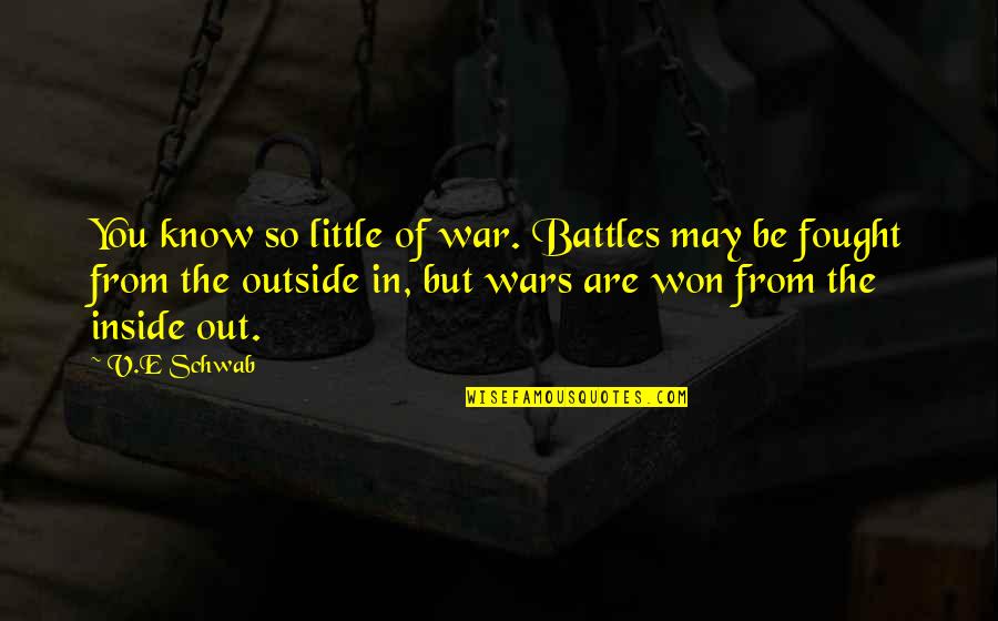 Feeling Good About The Way You Look Quotes By V.E Schwab: You know so little of war. Battles may